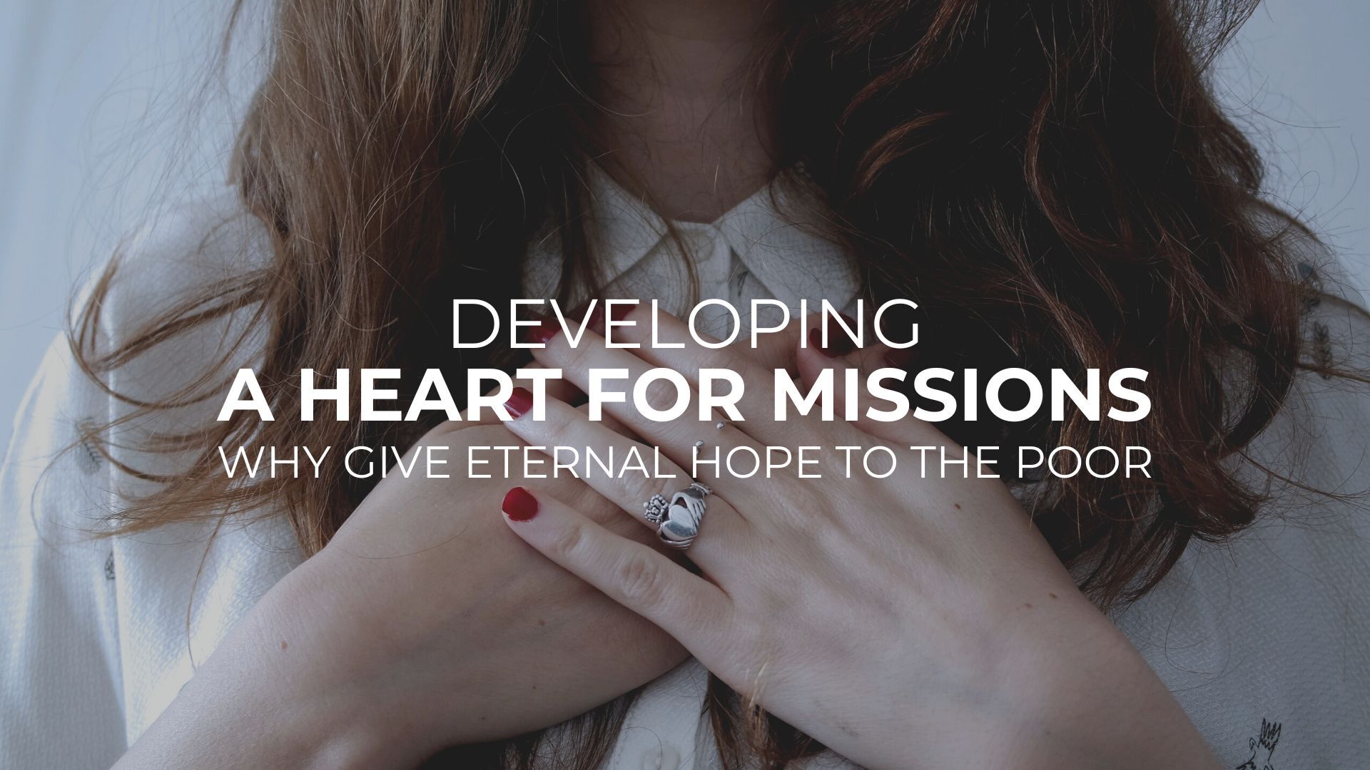Developing a Heart for Missions Why Give Eternal Hope to the Poor